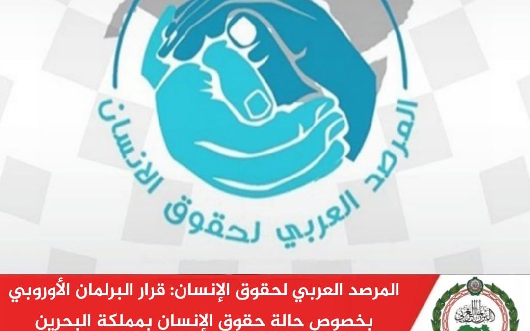 المرصد العربي لحقوق الإنسان: قرار البرلمان الأوروبي بخصوص البحرين مرفوض