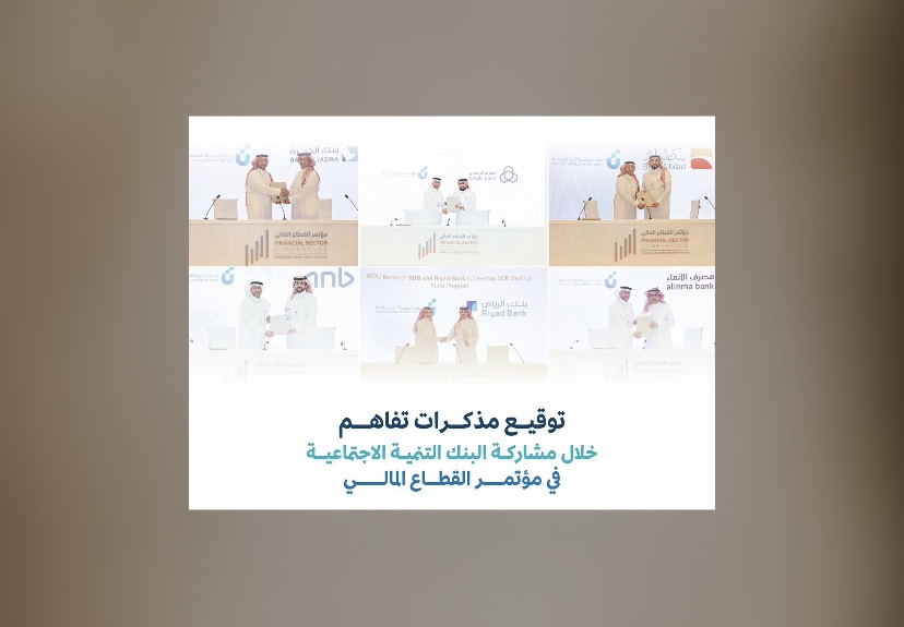 بنك التنمية الاجتماعية يوقع عدة مذكرات تفاهم واتفاقيات في مؤتمر القطاع المالي