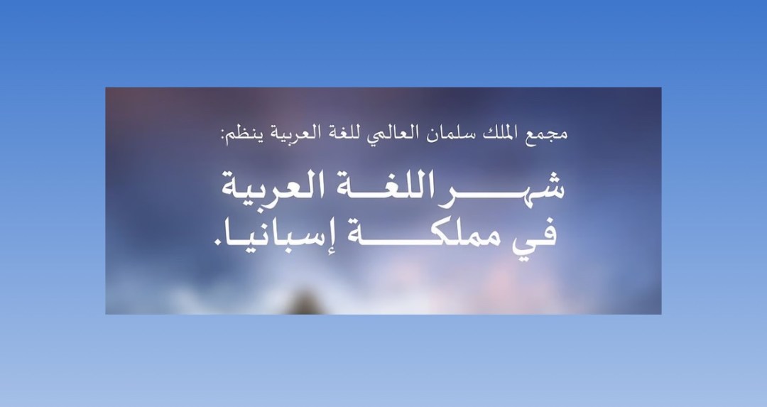 مجمع الملك سلمان العالمي للغة العربية يُطلق برنامج “شهر اللغة العربية” في مملكة إسبانيا