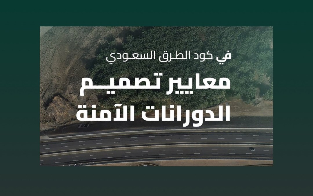 “مساحة كافية للالتفاف ورؤية للطريق”.. معايير تصميم “الدورانات” وفق كود الطرق السعودي